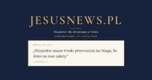 JesusNews.pl — Słowo na dziś, Poniedziałek, 27 lipca 2026: 1 Piotra 5:7